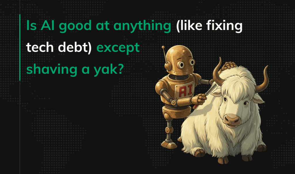 Is AI good at anything (like fixing tech debt) except shaving a yak