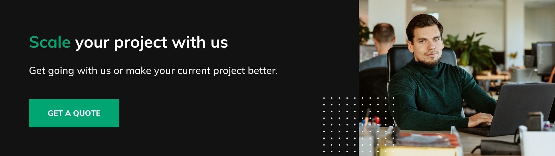 Scale your project with us