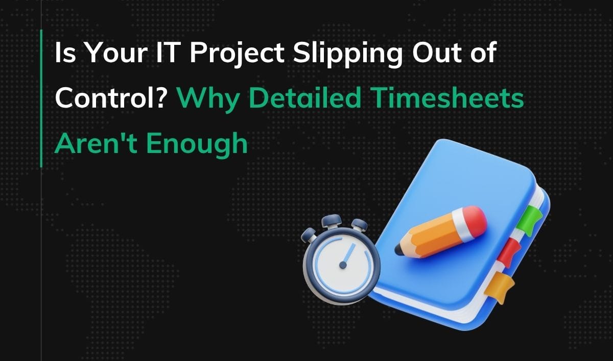 Is Your IT Project Slipping Out of Control? Why Detailed Timesheets Aren't Enough