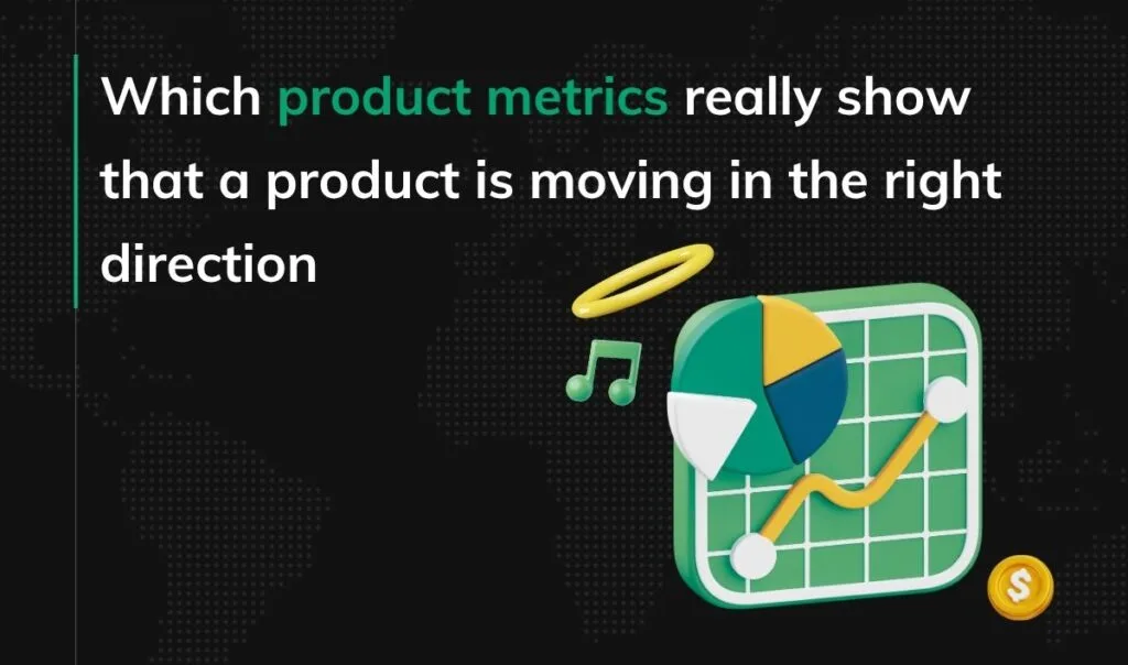 Which product metrics really show that a product is moving in the right direction