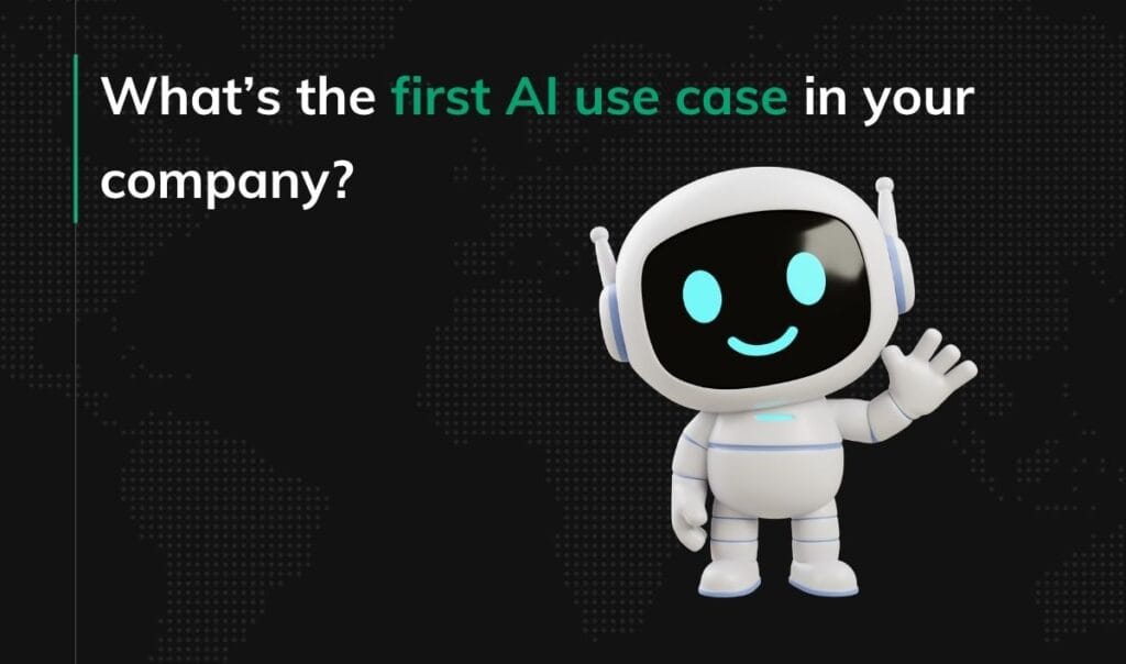 What’s the first AI use case in your company