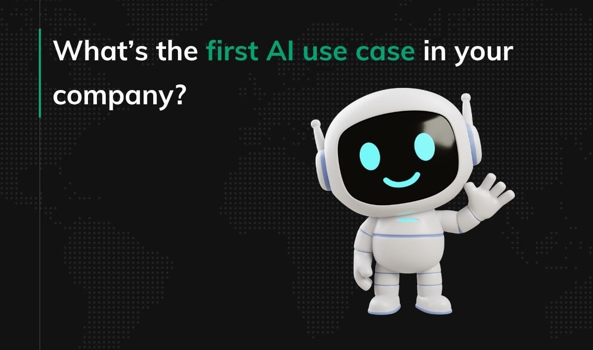 What’s the first AI use case in your company