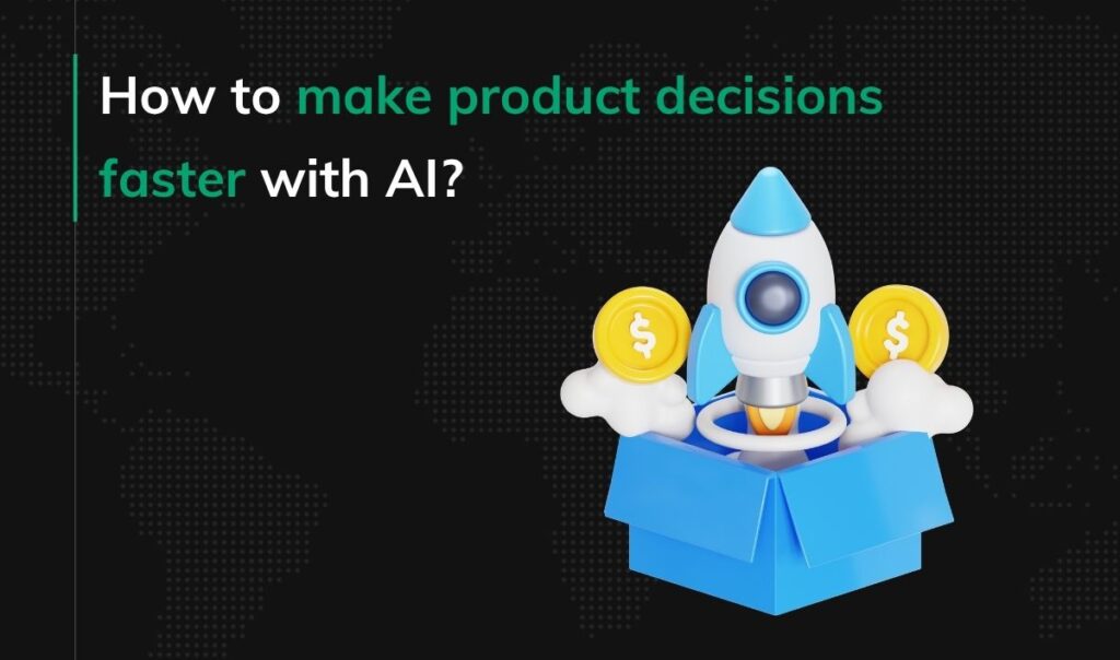 How to make product decisions faster with AI